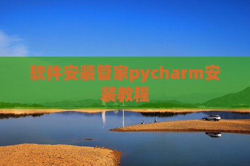 软件安装管家pycharm安装教程